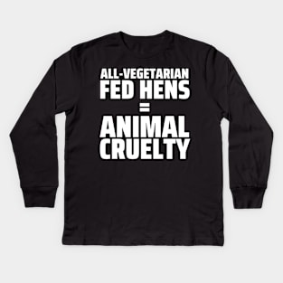 FUN FOOD FACT - Vegetarian Fed Hens = Animal Cruelty Kids Long Sleeve T-Shirt